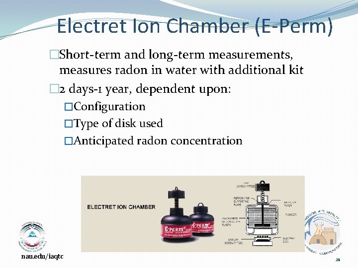 Electret Ion Chamber (E-Perm) �Short-term and long-term measurements, measures radon in water with additional