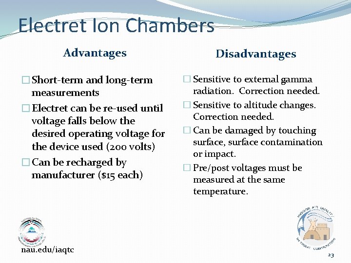Electret Ion Chambers Advantages �Short-term and long-term measurements �Electret can be re-used until voltage