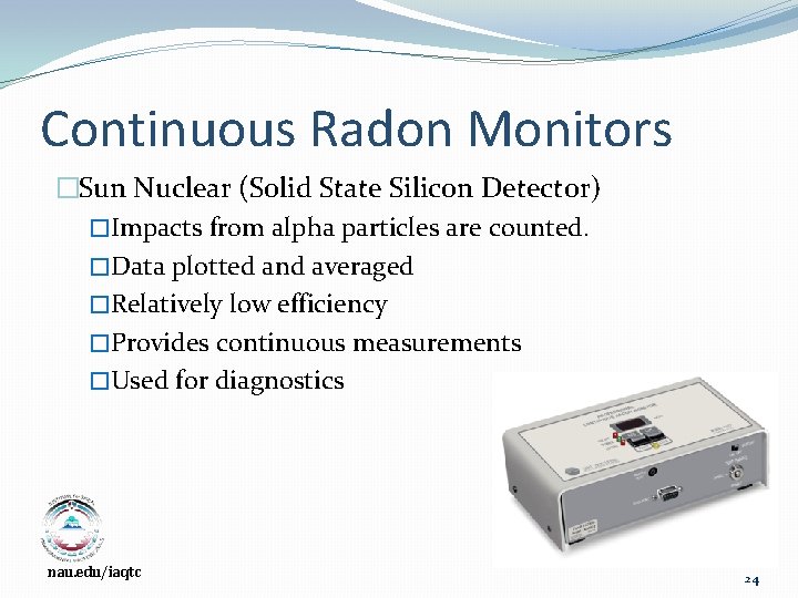 Continuous Radon Monitors �Sun Nuclear (Solid State Silicon Detector) �Impacts from alpha particles are