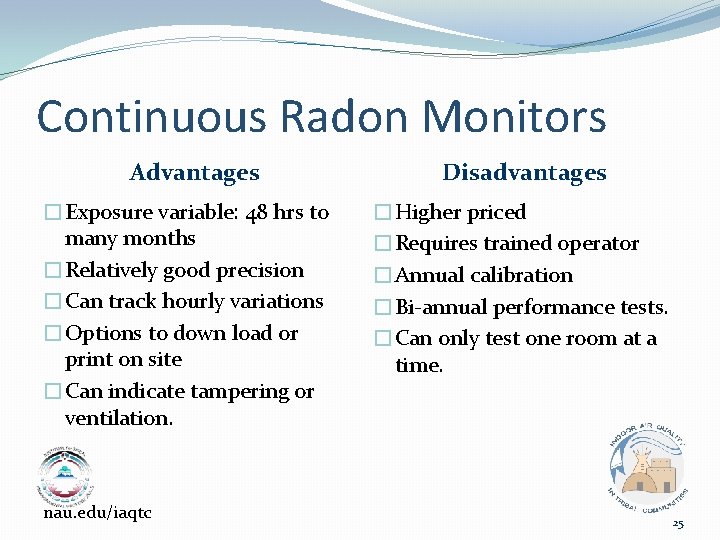 Continuous Radon Monitors Advantages �Exposure variable: 48 hrs to many months �Relatively good precision