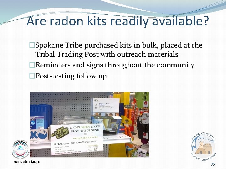 Are radon kits readily available? �Spokane Tribe purchased kits in bulk, placed at the