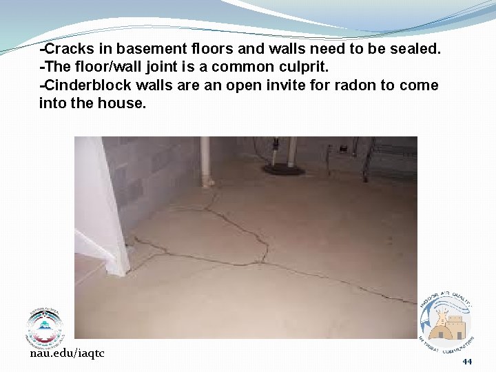 -Cracks in basement floors and walls need to be sealed. -The floor/wall joint is