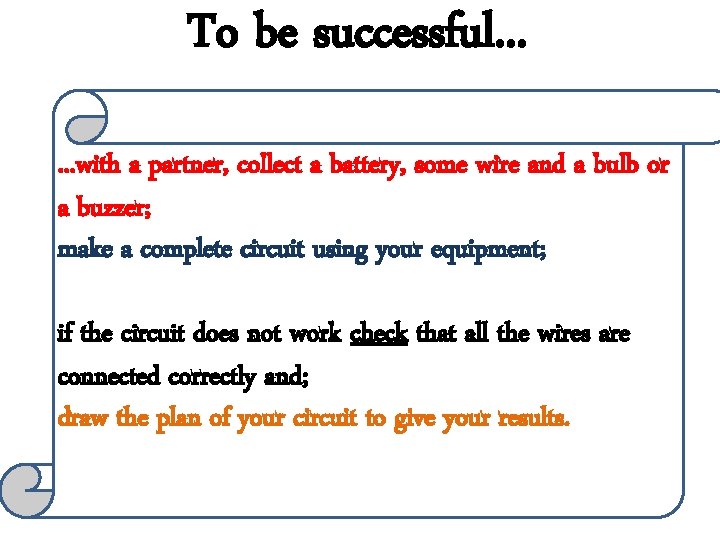 To be successful. . . with a partner, collect a battery, some wire and