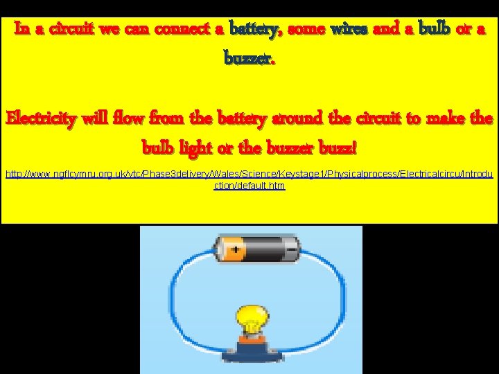 In a circuit we can connect a battery, some wires and a bulb or