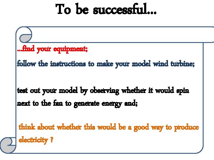 To be successful. . . find your equipment; follow the instructions to make your