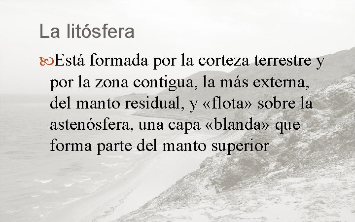 La litósfera Está formada por la corteza terrestre y por la zona contigua, la