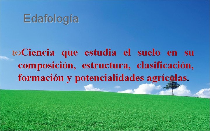 Edafología Ciencia que estudia el suelo en su composición, estructura, clasificación, formación y potencialidades