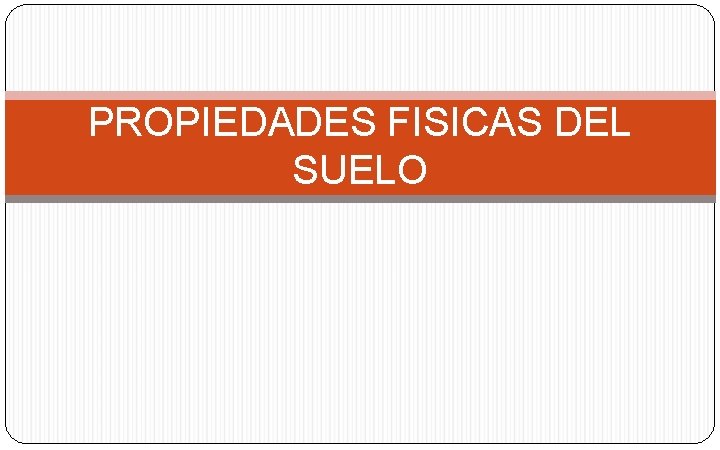 PROPIEDADES FISICAS DEL SUELO 