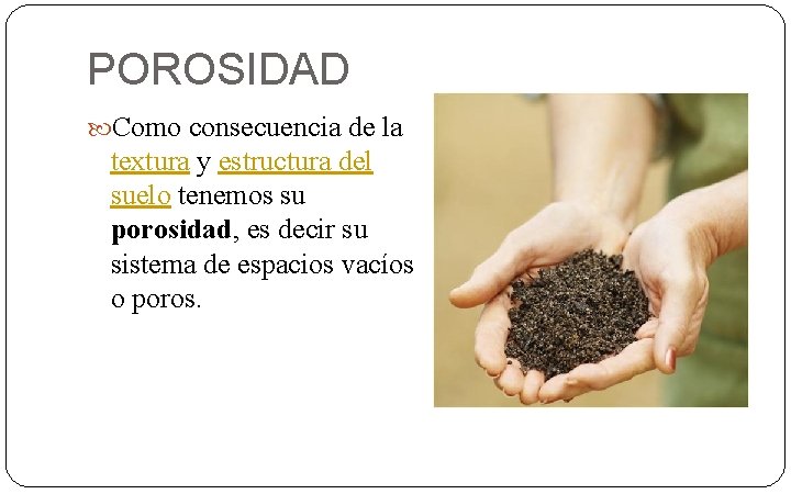 POROSIDAD Como consecuencia de la textura y estructura del suelo tenemos su porosidad, es