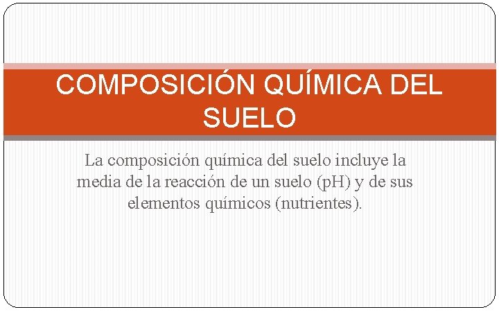 COMPOSICIÓN QUÍMICA DEL SUELO La composición química del suelo incluye la media de la