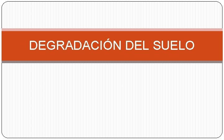 DEGRADACIÓN DEL SUELO 