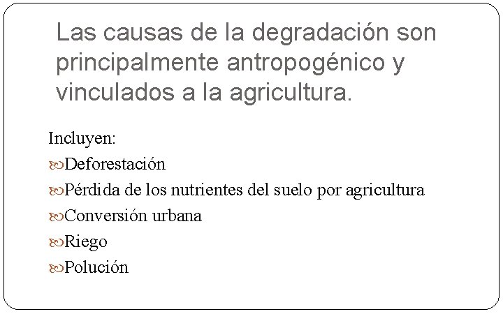 Las causas de la degradación son principalmente antropogénico y vinculados a la agricultura. Incluyen:
