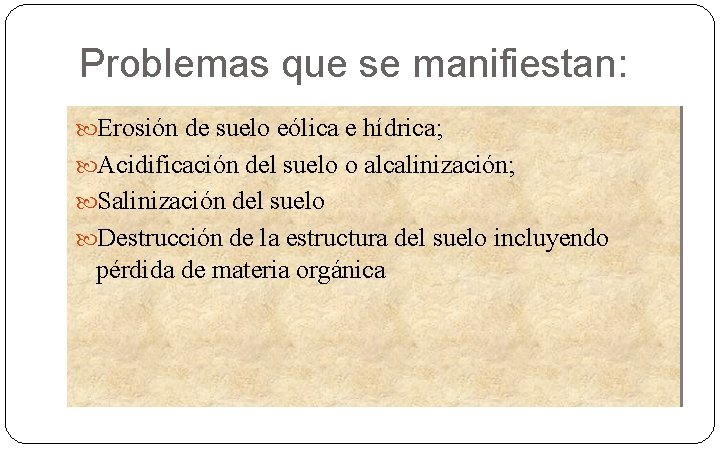 Problemas que se manifiestan: Erosión de suelo eólica e hídrica; Acidificación del suelo o
