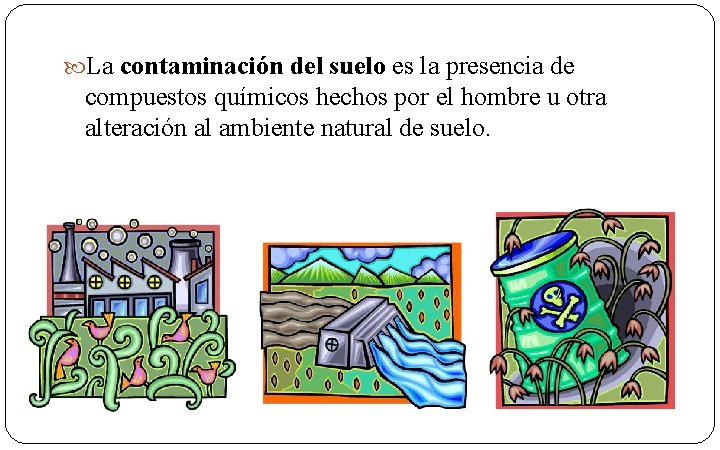  La contaminación del suelo es la presencia de compuestos químicos hechos por el