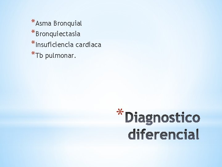 *Asma Bronquial *Bronquiectasia *Insuficiencia cardiaca *Tb pulmonar. * 