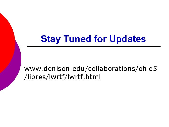 Stay Tuned for Updates www. denison. edu/collaborations/ohio 5 /libres/lwrtf. html 