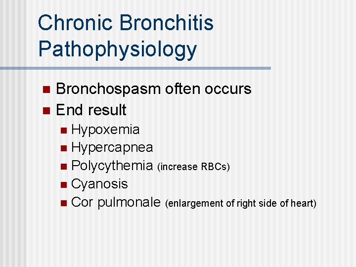 Chronic Bronchitis Pathophysiology Bronchospasm often occurs n End result n Hypoxemia n Hypercapnea n