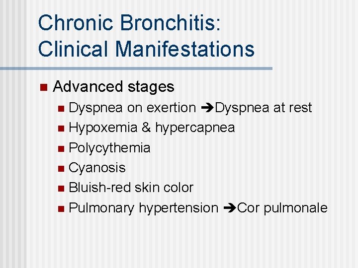 Chronic Bronchitis: Clinical Manifestations n Advanced stages Dyspnea on exertion Dyspnea at rest n