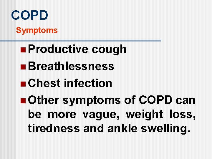 COPD Symptoms n Productive cough n Breathlessness n Chest infection n Other symptoms of