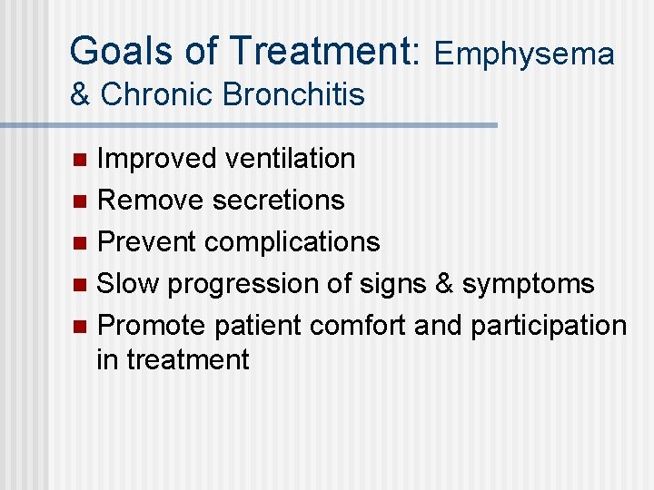 Goals of Treatment: Emphysema & Chronic Bronchitis Improved ventilation n Remove secretions n Prevent