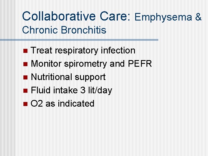 Collaborative Care: Emphysema & Chronic Bronchitis Treat respiratory infection n Monitor spirometry and PEFR