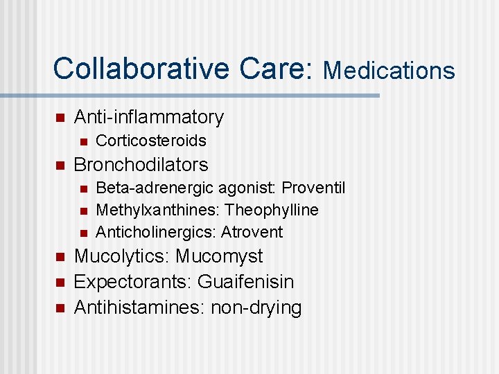 Collaborative Care: Medications n Anti-inflammatory n n Bronchodilators n n n Corticosteroids Beta-adrenergic agonist: