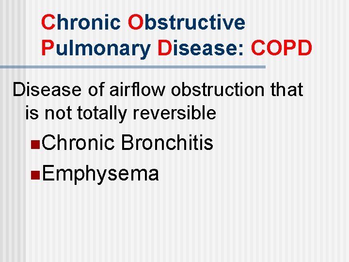 Chronic Obstructive Pulmonary Disease: COPD Disease of airflow obstruction that is not totally reversible