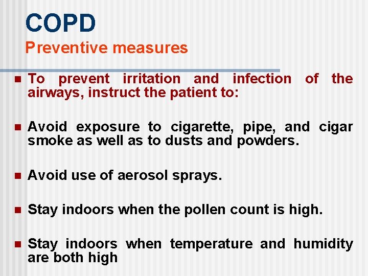 COPD Preventive measures n To prevent irritation and infection of the airways, instruct the