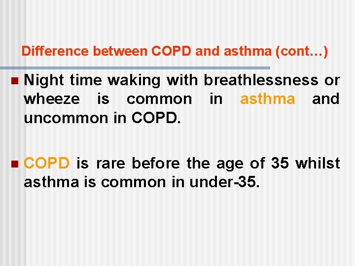 Difference between COPD and asthma (cont…) n Night time waking with breathlessness or wheeze