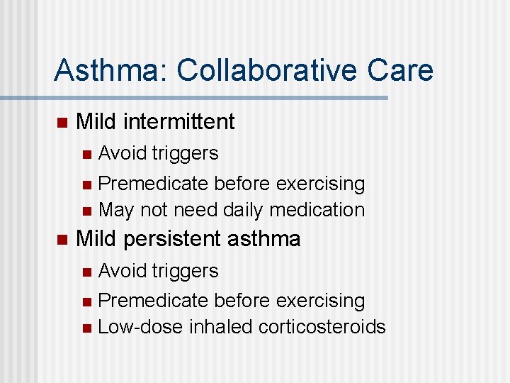 Asthma: Collaborative Care n Mild intermittent n Avoid triggers Premedicate before exercising n May