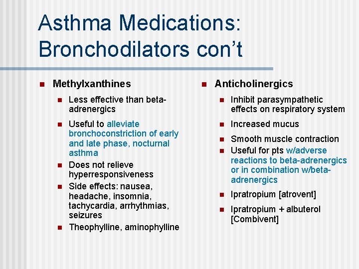 Asthma Medications: Bronchodilators con’t n Methylxanthines n Anticholinergics n Less effective than betaadrenergics n