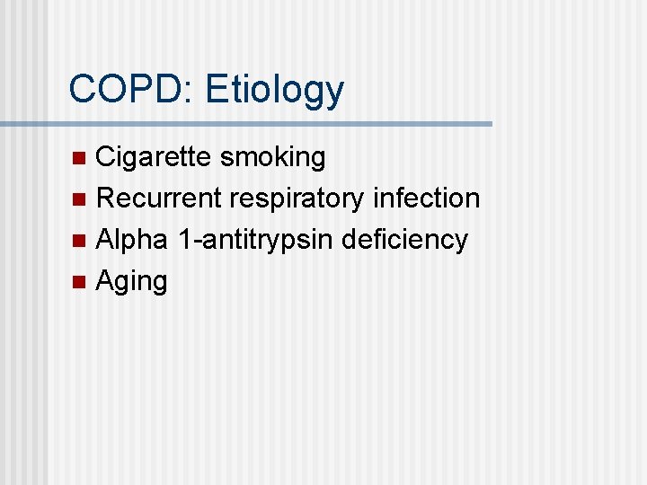 COPD: Etiology Cigarette smoking n Recurrent respiratory infection n Alpha 1 -antitrypsin deficiency n