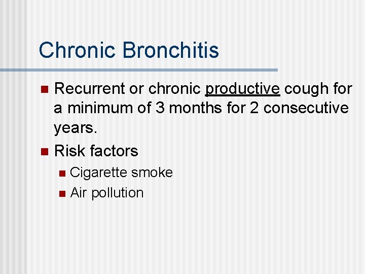 Chronic Bronchitis Recurrent or chronic productive cough for a minimum of 3 months for