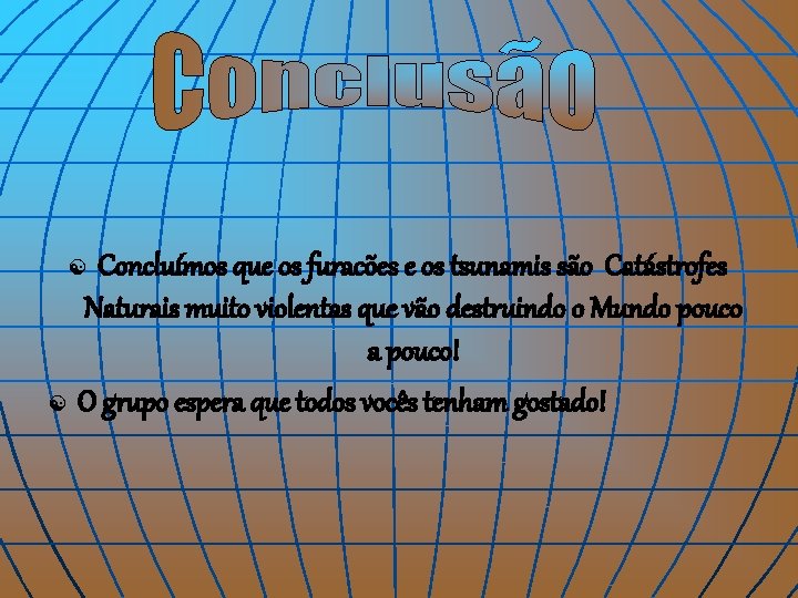 Concluímos que os furacões e os tsunamis são Catástrofes Naturais muito violentas que vão