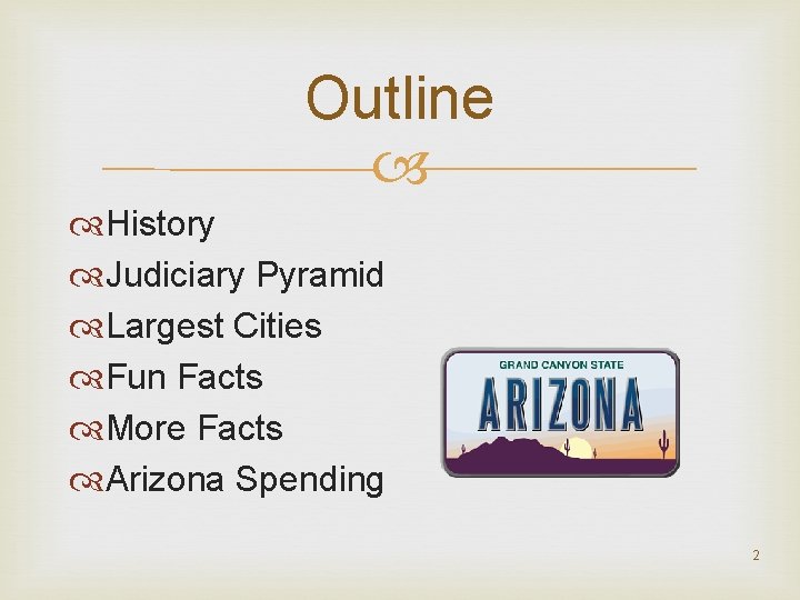 Outline History Judiciary Pyramid Largest Cities Fun Facts More Facts Arizona Spending 2 