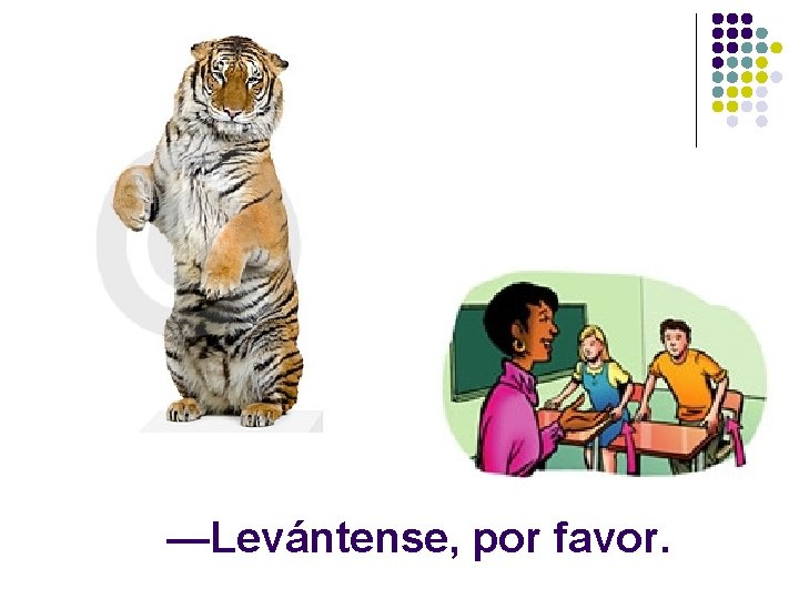 —Levántense, por favor. 