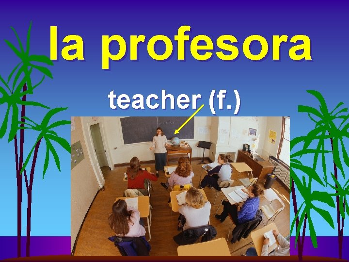 la profesora teacher (f. ) 