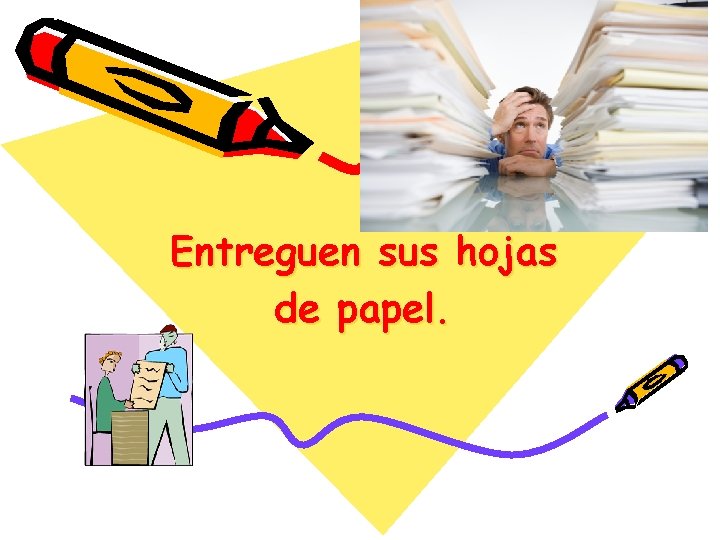 Entreguen sus hojas de papel. 