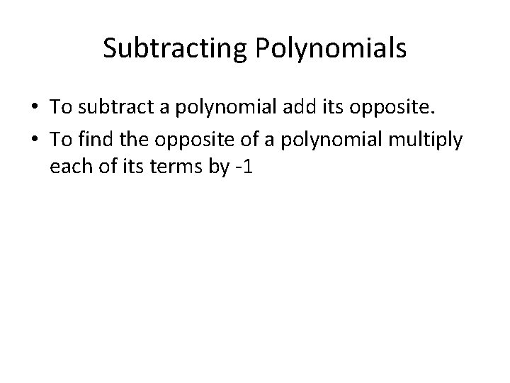 Subtracting Polynomials • To subtract a polynomial add its opposite. • To find the Subtracting Polynomials • To subtract a polynomial add its opposite. • To find the