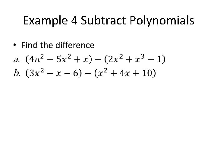 Example 4 Subtract Polynomials • Example 4 Subtract Polynomials •