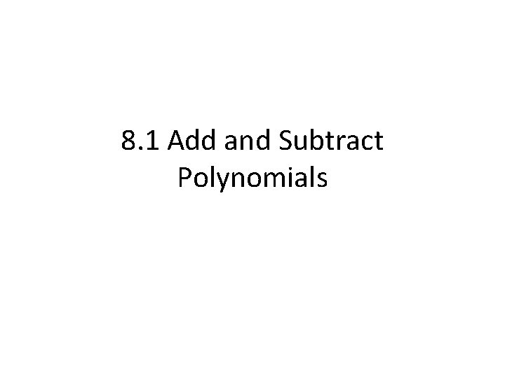 8. 1 Add and Subtract Polynomials 8. 1 Add and Subtract Polynomials