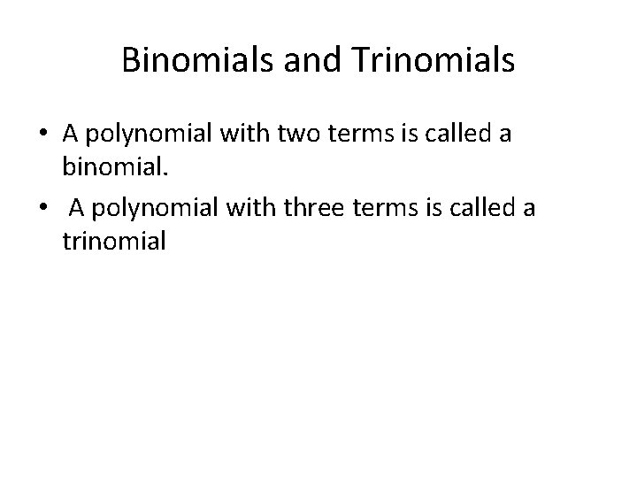 Binomials and Trinomials • A polynomial with two terms is called a binomial. • Binomials and Trinomials • A polynomial with two terms is called a binomial. •