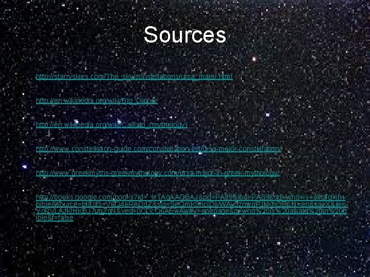 Sources • • • http: //starryskies. com/The_sky/constellations/ursa_major. html http: //en. wikipedia. org/wiki/Big_Dipper http: //en.