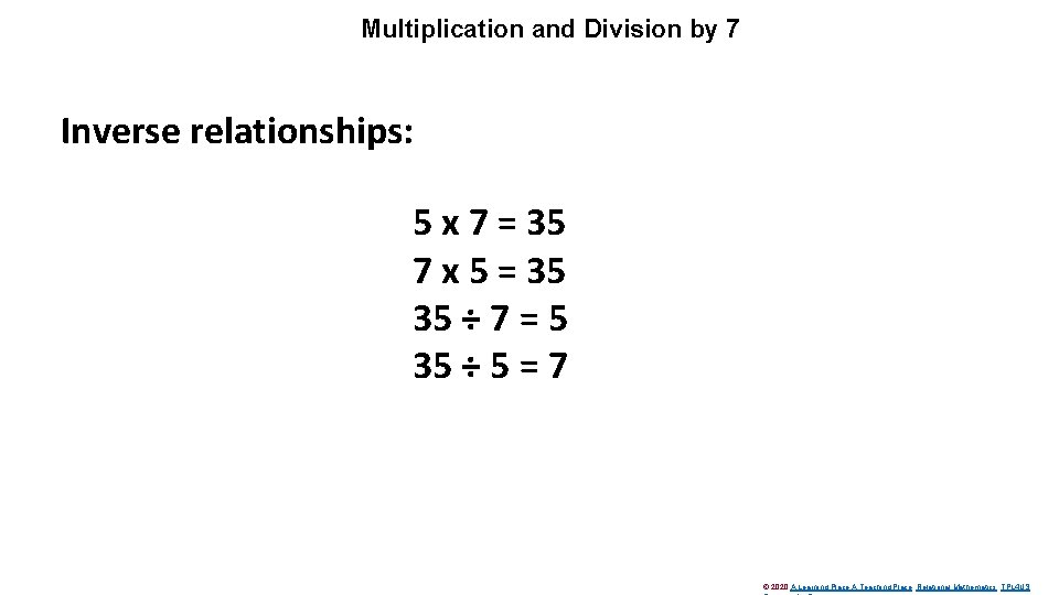 Multiplication and Division by 7 Inverse relationships: 5 x 7 = 35 7 x