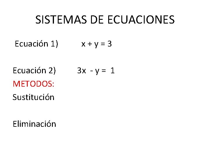 SISTEMAS DE ECUACIONES Ecuación 1) x+y=3 Ecuación 2) METODOS: Sustitución 3 x - y