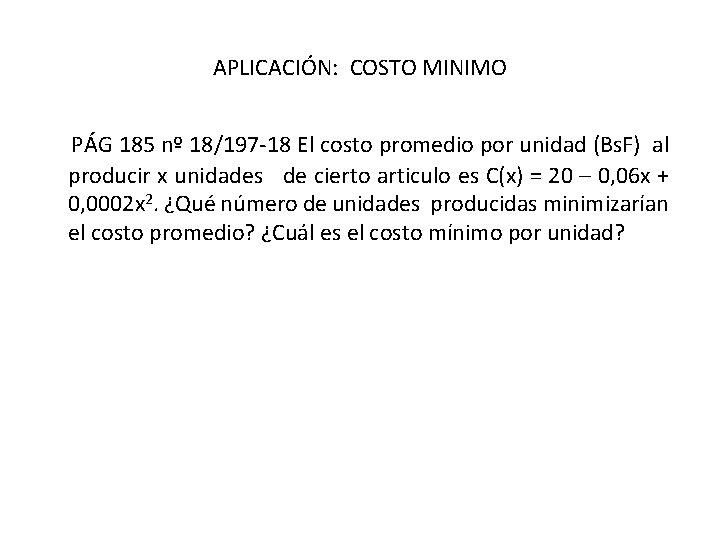 APLICACIÓN: COSTO MINIMO PÁG 185 nº 18/197 -18 El costo promedio por unidad (Bs.