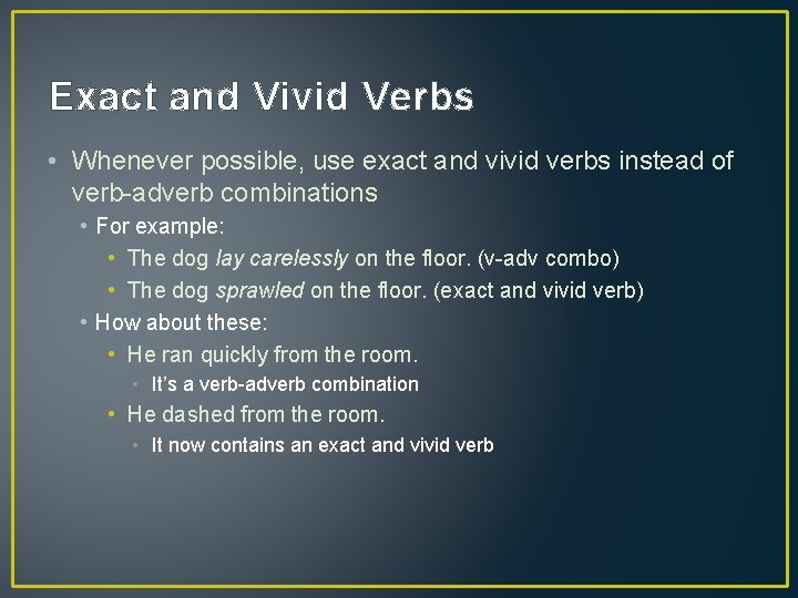Exact and Vivid Verbs • Whenever possible, use exact and vivid verbs instead of