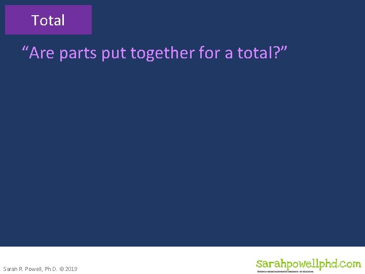 Total “Are parts put together for a total? ” Sarah R. Powell, Ph. D.