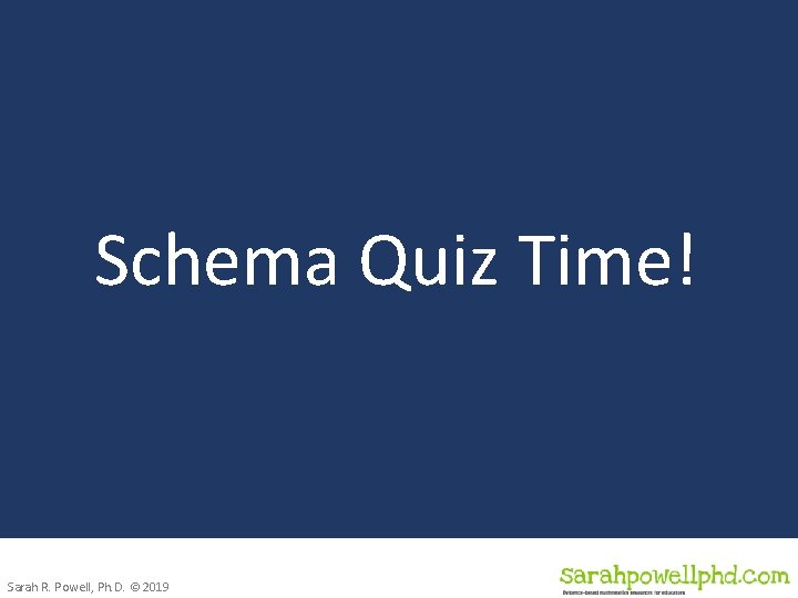 Schema Quiz Time! Sarah R. Powell, Ph. D. © 2019 