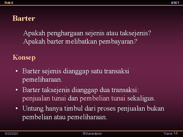 Bab 6 ASET Barter Apakah penghargaan sejenis atau taksejenis? Apakah barter melibatkan pembayaran? Konsep